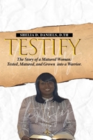 Testify: The Story of a Matured Woman: Tested, Matured, and Grown into a Warrior B09JY45ZS9 Book Cover