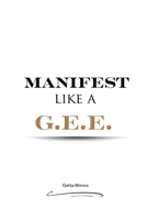 Manifest Like a G.E.E. 1734415630 Book Cover