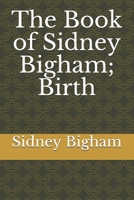 The Book of Sidney Bigham; Birth 1709208368 Book Cover