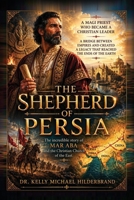 THE SHEPHERD OF PERSIA - The incredible story of MAR ABA and the Christian Church of the East: A Magi Priest Who Became a Christian Leader, A Bridge ... a Legacy that Reached The Ends of the Earth B0HDHQXJ8C Book Cover