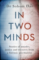 In Two Minds: Stories of murder, justice and recovery from a forensic psychiatrist 0751583790 Book Cover
