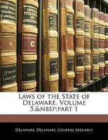 Laws of the State of Delaware, Volume 5, Part 1 1145903002 Book Cover