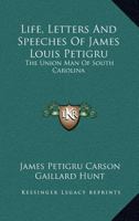 Life, Letters and Speeches of James Louis Petigru; The Union Man of South Carolina 1016077904 Book Cover