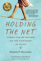 Holding the Net: Caring for My Mother on the Tightrope of Aging 099870122X Book Cover