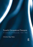 Powerful Occupational Therapists: A Community of Professionals, 1950-1980 1138108642 Book Cover