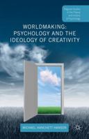 Worldmaking: Psychology and the Ideology of Creativity (Palgrave Studies in the Theory and History of Psychology) 134958116X Book Cover