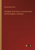 A Daughter of the Gods. Or, how She Came Into Her Kingdom, a Romance 3385343070 Book Cover