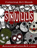 Skulls - Coloring Art Book: Coloring Book for Adults Featuring Day of the Dead, Sugar Skulls and Skeleton Head Art (Amazing Color Art) 1533236348 Book Cover