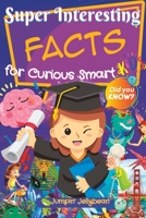 Super Interesting Facts for Curious Smart Kids: 1000+ Fun Facts for Kids 8-12 and their whole family B0C2RX95M6 Book Cover
