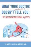 What Your Doctor Doesn't (Have the Time to) Tell You: The Gastrointestinal System B0BZDPV6S8 Book Cover