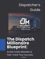 The DispatchMillionaire Blueprint: Avoid Costly Mistakes & Fast-Track Your Success B0F2FGWTQF Book Cover