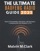 The Ultimate Baofeng Radio Guide 2025: Master Programming, Operations, and Emergency Communication from Beginner to Pro B0FS74P43L Book Cover