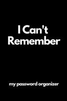 I Can't  Remember My Password Organizer: Internet Password Journal, Passwords Log Book, Notebook With 110 pages, 6 x 9 inches. 167685469X Book Cover