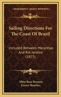 Sailing Directions For The Coast Of Brazil: Included Between Maranhao And Rio Janeiro 1164863037 Book Cover