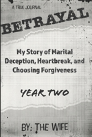 Betrayal: My Story of Marital Deception, Heartbreak, and Choosing Forgiveness: Year Two B0HBBXYF9L Book Cover