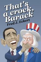 That's a crock, Barack: President Obama's record of saying things that are untrue, duplicitous, arrogant and delusional or Barack Obama's lies and Why Obama should not be re-elected 0985005505 Book Cover