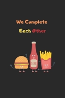 we complete each other: Funny burger, ketchup, french fries notebook all what you love in one picture - Perfect gift for ketchup, french fries and burger lovers 1678597333 Book Cover