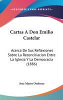 Cartas A Don Emilio Castelar: Acerca De Sus Reflexiones Sobre La Reconciliacion Entre La Iglesia Y La Democracia (1886) 1168035961 Book Cover