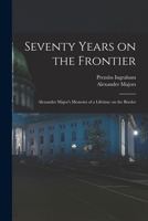 Seventy Years on the Frontier: Alexander Majors Memoirs of a Lifetime on the Border with a Preface by Buffalo Bill (General W. F. Cody) 1015496857 Book Cover