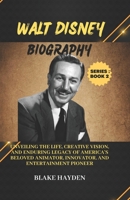 Walt Disney Biography: Unveiling the Life, Creative Vision, and Enduring Legacy of America's Beloved Animator, Innovator, and Entertainment P B0CKVWRP28 Book Cover