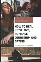 How to Deal with Love, Romance, Courtship, and Dating: A Concise Sociological and Practical Guide 1723853461 Book Cover