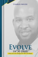 Evolve In 30 Days: How you can change your life in 30 days 2034105478 Book Cover