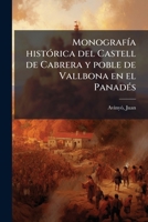 Monografía histórica del Castell de Cabrera y poble de Vallbona en el Panadés 1172270813 Book Cover