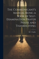 The Communicant's Manual Being a Book of Self-examination Prayer Praise and Thanksgiving 1022144316 Book Cover