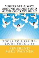 Angels Are Always Around Addicts And Alcoholics Volume 2: Tools To Help Re-Light Your life 1539588629 Book Cover