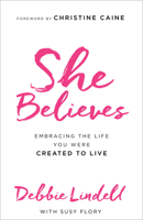 She Believes: Embracing the Life You Were Created to Live 0800724429 Book Cover
