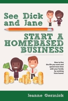 See Dick and Jane Start A Homebased Business: How to Live the Life You Want and Spend More Time With Your Family by Working From Home! 173441541X Book Cover