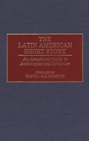 The Latin American Short Story: An Annotated Guide to Anthologies and Criticism (Bibliographies and Indexes in World Literature) 031327360X Book Cover