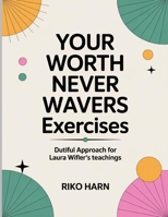 Your Worth Never Wavers Exercises: Dutiful Approach for Laura Wifler's teachings B0FT3KWP9C Book Cover