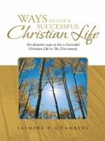 Ways to Live a Successful Christian Life: Ten Dynamic Ways to Live a Successful Christian Life in the 21st Century 1467007625 Book Cover