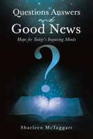 Questions Answers and Good News: Hope for Today's Inquiring Minds 0228866812 Book Cover