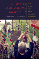 The Spirits of Crossbones Graveyard: Time, Ritual, and Sexual Commerce in London 0253021367 Book Cover