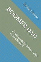 BOOMER DAD: A Field Guide to the Man Who Fixed It Himself (Fletcher J. Noones Field Guides to American Myths) B0GZ3MFGL5 Book Cover