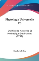 Phytologie Universelle V3: Ou Histoire Naturelle Et Methodique Des Plantes (1799) 1104890666 Book Cover