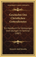Geschichte Des Christlichen Gottesdienstes: Ein Handbuch Fur Vorlesungen Und Ubungen Im Seminar (1887) 1279251123 Book Cover