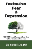 Freedom from Fear and Depression: 100+ CBT-Based Tools and Exercises to Find Emotional Freedom 9334386754 Book Cover
