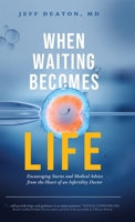 When Waiting Becomes Life : Encouraging Stories and Medical Advice from the Heart of an Infertility Doctor 1632968576 Book Cover