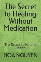 The Secret to Healing Without Medication: The Secret to Natural Health B0DTPYT2CK Book Cover