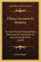 L'alsace Ancienne Et Modern: Ou, Dictionnaire Géographique, Historique Et Statistique Du Haut Et Du Bas-Rhin 1017595666 Book Cover