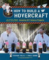 How to Build a Hovercraft: Air Cannons, Magnetic Motors, and 25 Other Amazing DIY Science Projects 1452109524 Book Cover