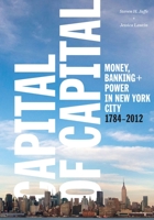 Capital of Capital: Money, Banking, and Power in New York City, 1784-2012 0231169108 Book Cover