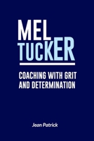 MEL TUCKER: COACHING WITH GRIT AND DETERMINATION B0F333H8GN Book Cover