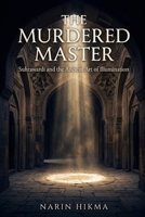 The Murdered Master: Suhrawardi and the Ancient Art of Illumination B0GYRRG9WN Book Cover