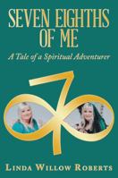 Seven Eighths of Me: A Tale of a Spiritual Adventurer 1504315677 Book Cover