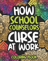 How School Counselors Curse At Work: Swearing School Counselor Coloring Book For Adults, Funny Gift For Men and Women B08J1XBKDT Book Cover
