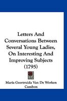 Letters And Conversations Between Several Young Ladies, On Interesting And Improving Subjects 1104991624 Book Cover